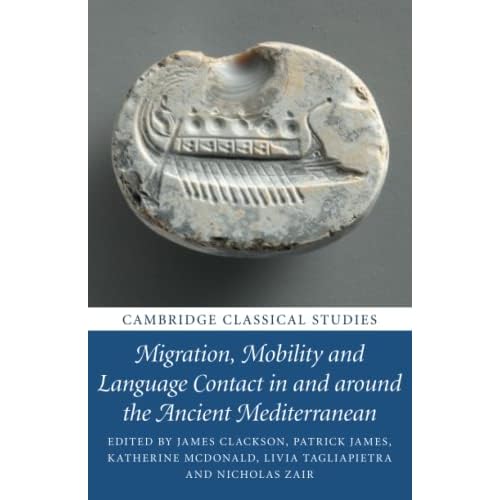 Migration, Mobility and Language Contact in and around the Ancient Mediterranean (Cambridge Classical Studies)