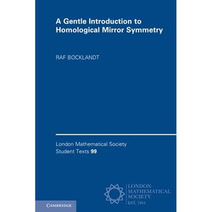 A Gentle Introduction to Homological Mirror Symmetry: 99 (London Mathematical Society Student Texts, Series Number 99)