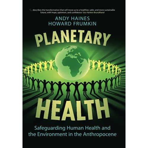Planetary Health: Safeguarding Human Health and the Environment in the Anthropocene