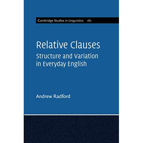 Relative Clauses: Structure and Variation in Everyday English (Cambridge Studies in Linguistics)