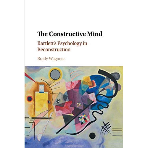 The Constructive Mind: Bartlett's Psychology in Reconstruction