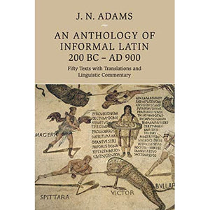 An Anthology of Informal Latin, 200 BC–AD 900: Fifty Texts with Translations and Linguistic Commentary