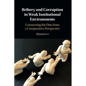 Bribery and Corruption in Weak Institutional Environments: Connecting the Dots from a Comparative Perspective