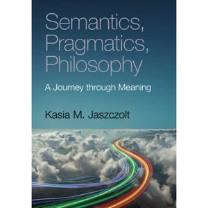 Semantics, Pragmatics, Philosophy: A Journey through Meaning