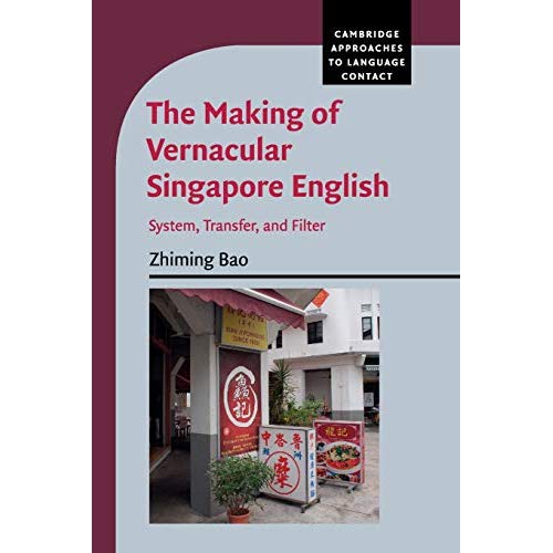 The Making of Vernacular Singapore English: System, Transfer, and Filter (Cambridge Approaches to Language Contact)