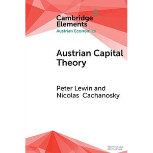 Austrian Capital Theory: A Modern Survey of the Essentials (Elements in Austrian Economics)