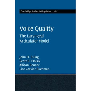 Voice Quality: The Laryngeal Articulator Model: 162 (Cambridge Studies in Linguistics, Series Number 162)