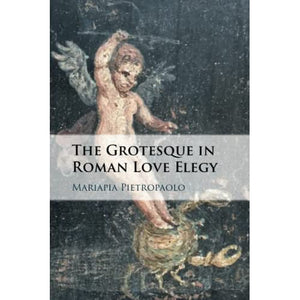 The Grotesque in Roman Love Elegy