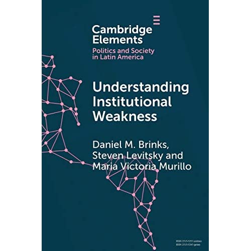 Understanding Institutional Weakness: Power and Design in Latin American Institutions (Elements in Politics and Society in Latin America)