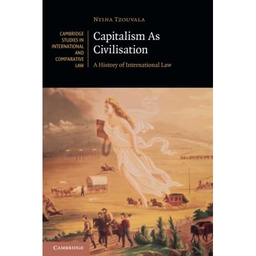 Capitalism As Civilisation: A History of International Law: 142 (Cambridge Studies in International and Comparative Law, Series Number 142)