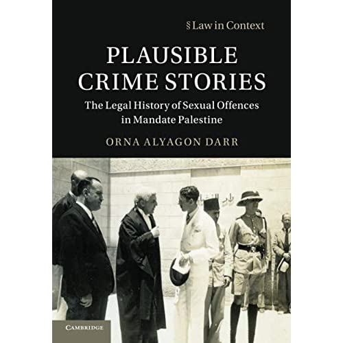 Plausible Crime Stories: The Legal History of Sexual Offences in Mandate Palestine (Law in Context)