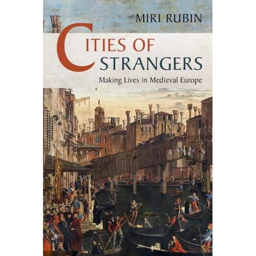 Cities of Strangers: Making Lives in Medieval Europe (The Wiles Lectures)