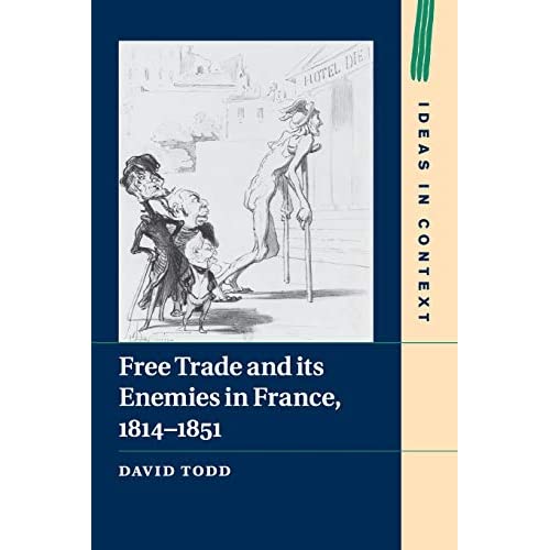 Free Trade and its Enemies in France, 1814–1851: 112 (Ideas in Context, Series Number 112)