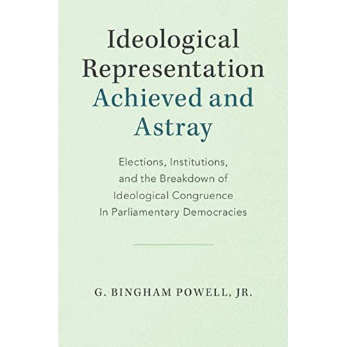 Ideological Representation: Achieved and Astray: Elections, Institutions, and the Breakdown of Ideological Congruence in Parliamentary Democracies (Cambridge Studies in Comparative Politics)