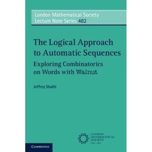 The Logical Approach to Automatic Sequences: Exploring Combinatorics on Words with Walnut: 482 (London Mathematical Society Lecture Note Series, Series Number 482)