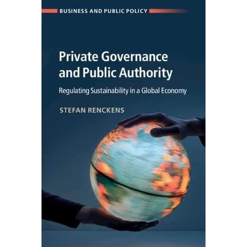 Private Governance and Public Authority: Regulating Sustainability in a Global Economy (Business and Public Policy)