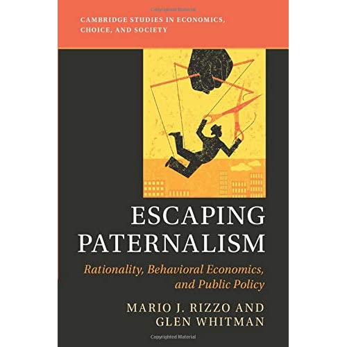 Escaping Paternalism: Rationality, Behavioral Economics, and Public Policy (Cambridge Studies in Economics, Choice, and Society)