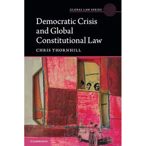 Democratic Crisis and Global Constitutional Law (Global Law Series)