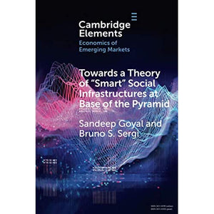 Towards a Theory of ‘Smart' Social Infrastructures at Base of the Pyramid: A Study of India (Elements in the Economics of Emerging Markets)