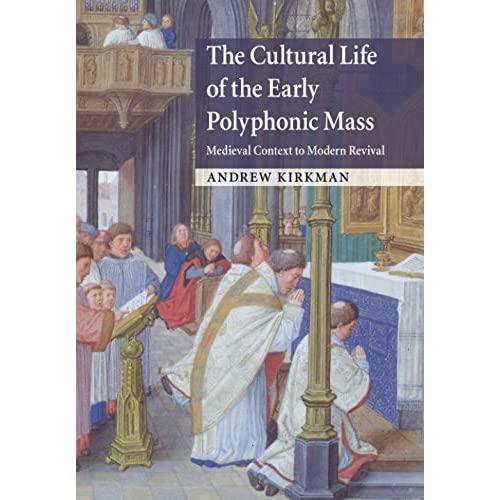 The Cultural Life of the Early Polyphonic Mass: Medieval Context to Modern Revival