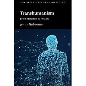 Transhumanism: From Ancestors to Avatars (New Departures in Anthropology)