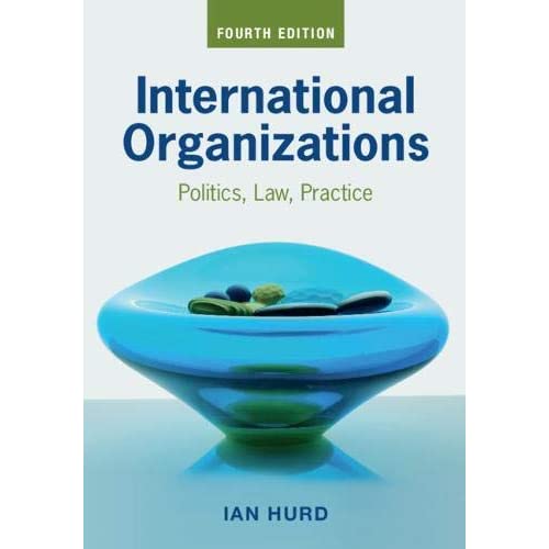 International Organizations: Politics, Law, Practice