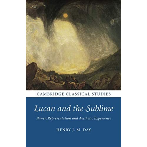 Lucan and the Sublime: Power, Representation and Aesthetic Experience (Cambridge Classical Studies)