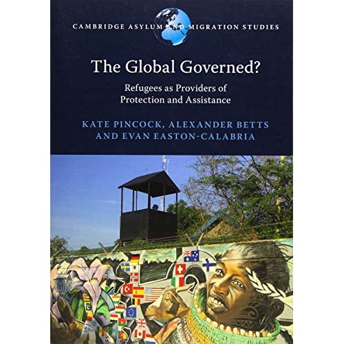 The Global Governed?: Refugees as Providers of Protection and Assistance (Cambridge Asylum and Migration Studies)