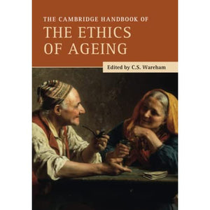 The Cambridge Handbook of the Ethics of Ageing (The Cambridge Handbooks in Philosophy)