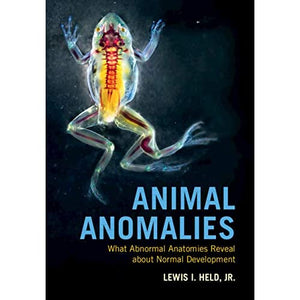 Animal Anomalies: What Abnormal Anatomies Reveal about Normal Development