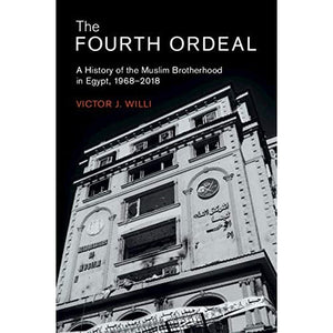 The Fourth Ordeal: A History of the Muslim Brotherhood in Egypt, 1968–2018: 62 (Cambridge Middle East Studies, Series Number 62)