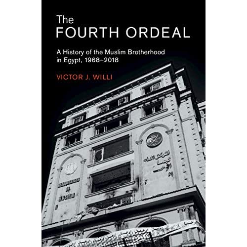 The Fourth Ordeal: A History of the Muslim Brotherhood in Egypt, 1968–2018: 62 (Cambridge Middle East Studies, Series Number 62)