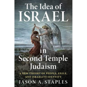 The Idea of Israel in Second Temple Judaism: A New Theory of People, Exile, and Israelite Identity