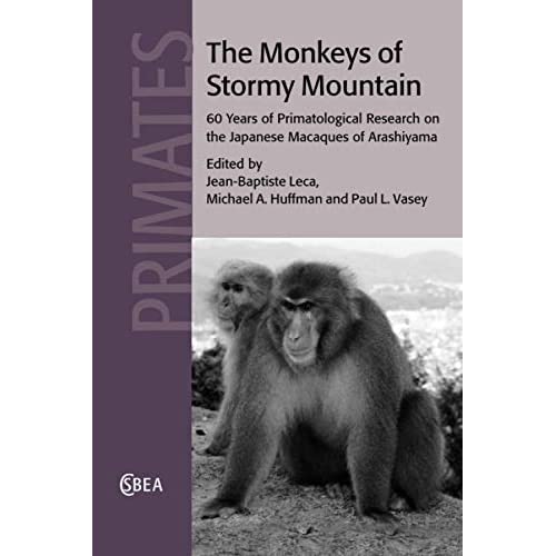 The Monkeys of Stormy Mountain: 60 Years of Primatological Research on the Japanese Macaques of Arashiyama: 61 (Cambridge Studies in Biological and Evolutionary Anthropology, Series Number 61)