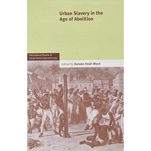 Urban Slavery in the Age of Abolition: Volume 28, Part 1 (International Review of Social History Supplements, Series Number 28)