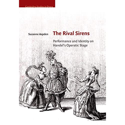 The Rival Sirens: Performance and Identity on Handel's Operatic Stage (Cambridge Studies in Opera)