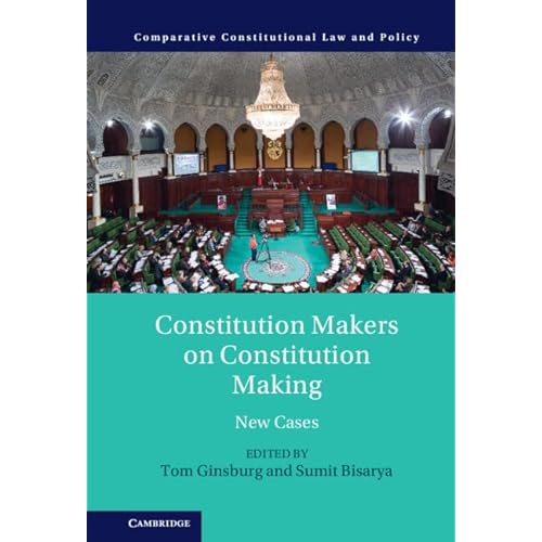 Constitution Makers on Constitution Making: New Cases (Comparative Constitutional Law and Policy)