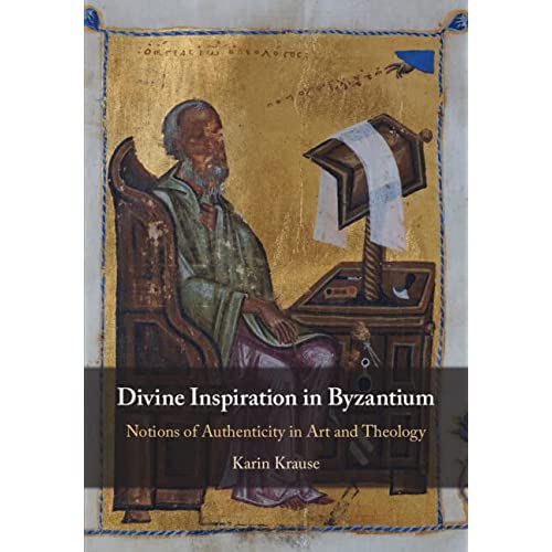 Divine Inspiration in Byzantium: Notions of Authenticity in Art and Theology