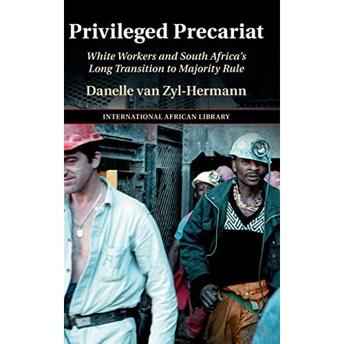 Privileged Precariat: White Workers and South Africa's Long Transition to Majority Rule (The International African Library)