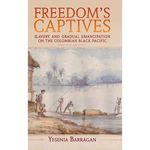 Freedom's Captives: Slavery and Gradual Emancipation on the Colombian Black Pacific (Afro-Latin America)