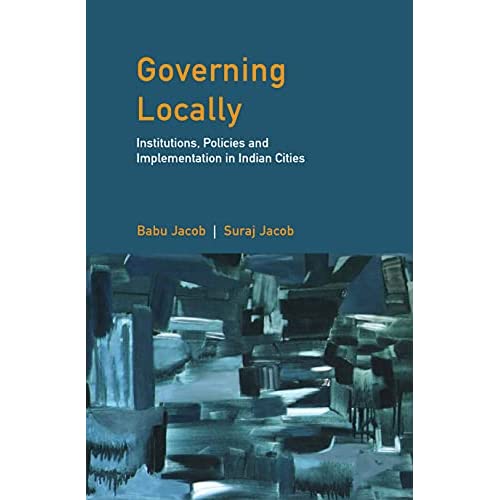 Governing Locally: Institutions, Policies and Implementation in Indian Cities