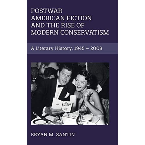 Postwar American Fiction and the Rise of Modern Conservatism: A Literary History, 1945–2008: 186 (Cambridge Studies in American Literature and Culture, Series Number 186)