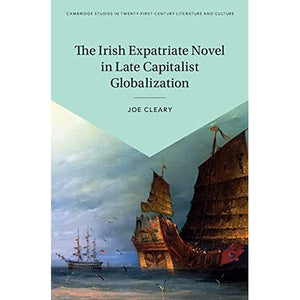 The Irish Expatriate Novel in Late Capitalist Globalization (Cambridge Studies in Twenty-First-Century Literature and Culture)