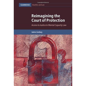 Reimagining the Court of Protection: Access to Justice in Mental Capacity Law (Cambridge Bioethics and Law)