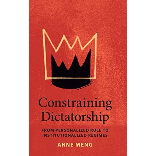 Constraining Dictatorship: From Personalized Rule to Institutionalized Regimes (Political Economy of Institutions and Decisions)