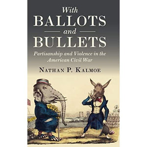 With Ballots and Bullets: Partisanship and Violence in the American Civil War