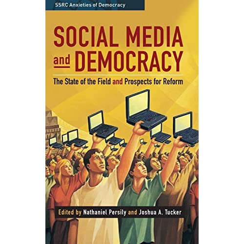 Social Media and Democracy: The State of the Field, Prospects for Reform (SSRC Anxieties of Democracy)