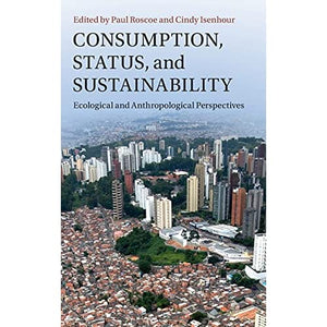 Consumption, Status, and Sustainability: Ecological and Anthropological Perspectives (New Directions in Sustainability and Society)