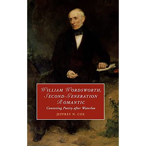 William Wordsworth, Second-Generation Romantic: Contesting Poetry after Waterloo (Cambridge Studies in Romanticism)