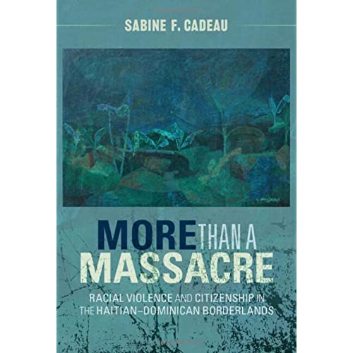 More than a Massacre: Racial Violence and Citizenship in the Haitian–Dominican Borderlands (Afro-Latin America)